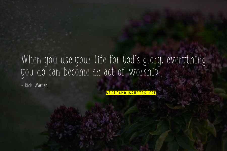 When Do I Use Quotes By Rick Warren: When you use your life for God's glory, When Do I Use Quotes By Rick Warren: When you use your life for God's glory,