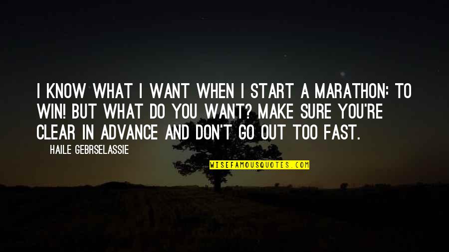 When Do You Start Quotes By Haile Gebrselassie: I know what I want when I start