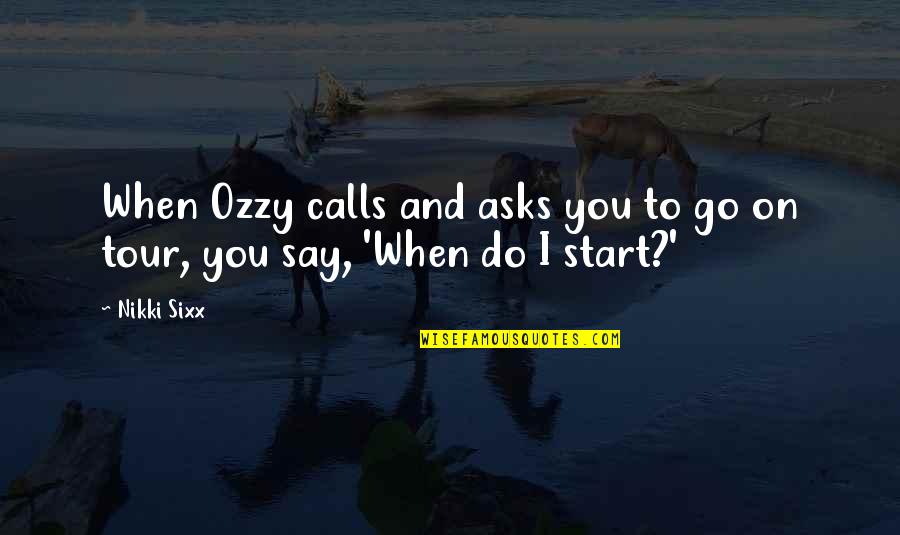 When Do You Start Quotes By Nikki Sixx: When Ozzy calls and asks you to go