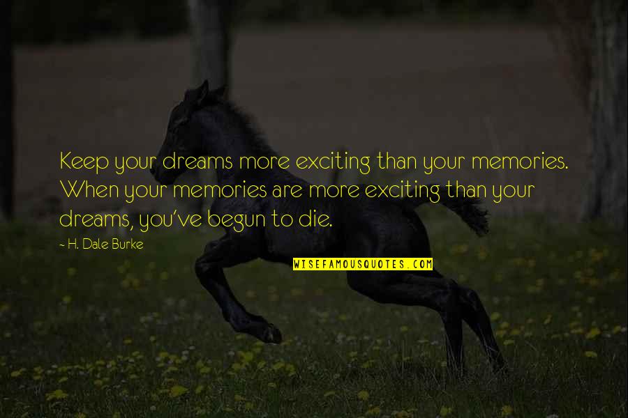 When Dreams Die Quotes By H. Dale Burke: Keep your dreams more exciting than your memories. When Dreams Die Quotes By H. Dale Burke: Keep your dreams more exciting than your memories.