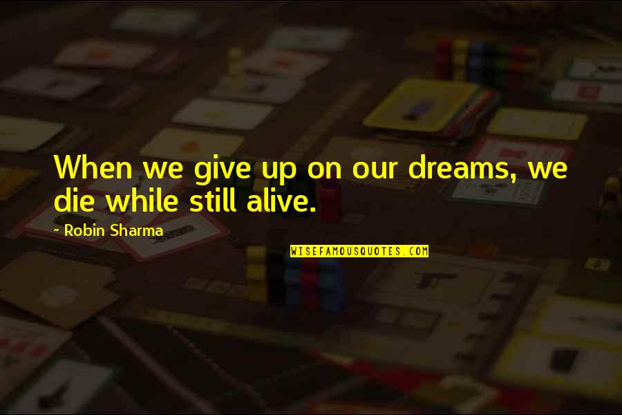 When Dreams Die Quotes By Robin Sharma: When we give up on our dreams, we