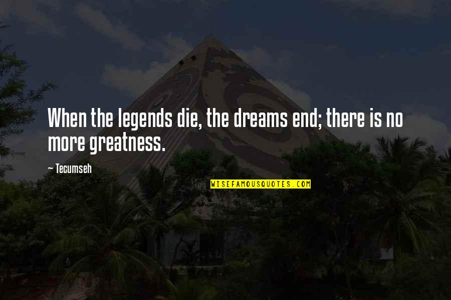 When Dreams Die Quotes By Tecumseh: When the legends die, the dreams end; there