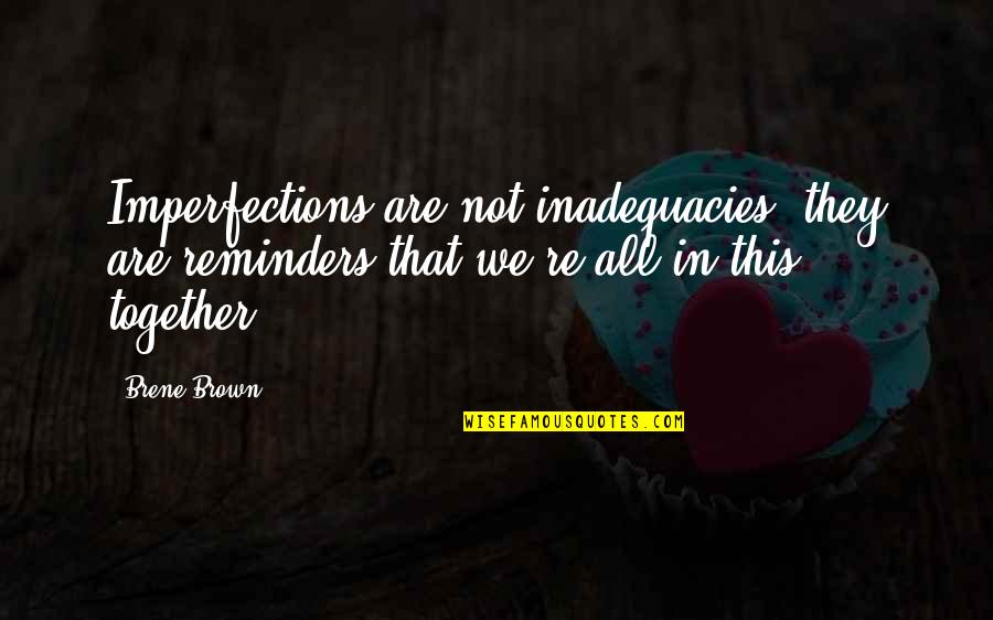 When Everyone Hates You Quotes By Brene Brown: Imperfections are not inadequacies; they are reminders that