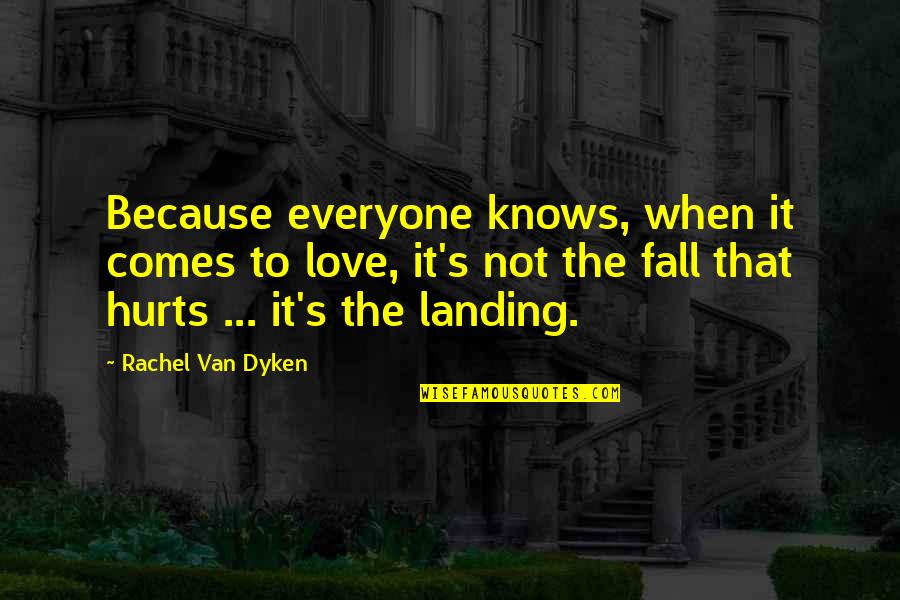 When Everyone Hurts You Quotes By Rachel Van Dyken: Because everyone knows, when it comes to love, When Everyone Hurts You Quotes By Rachel Van Dyken: Because everyone knows, when it comes to love,