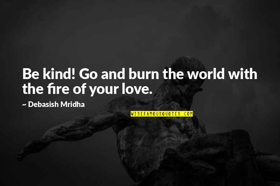 When Everyone Is Against You Quotes By Debasish Mridha: Be kind! Go and burn the world with