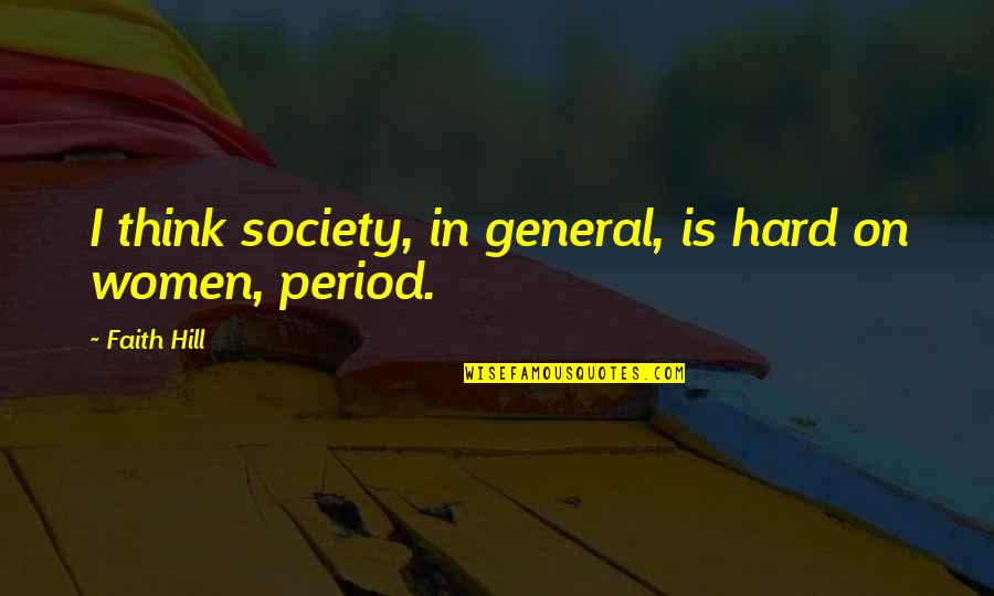 When Everything Feels Heavy Quotes By Faith Hill: I think society, in general, is hard on