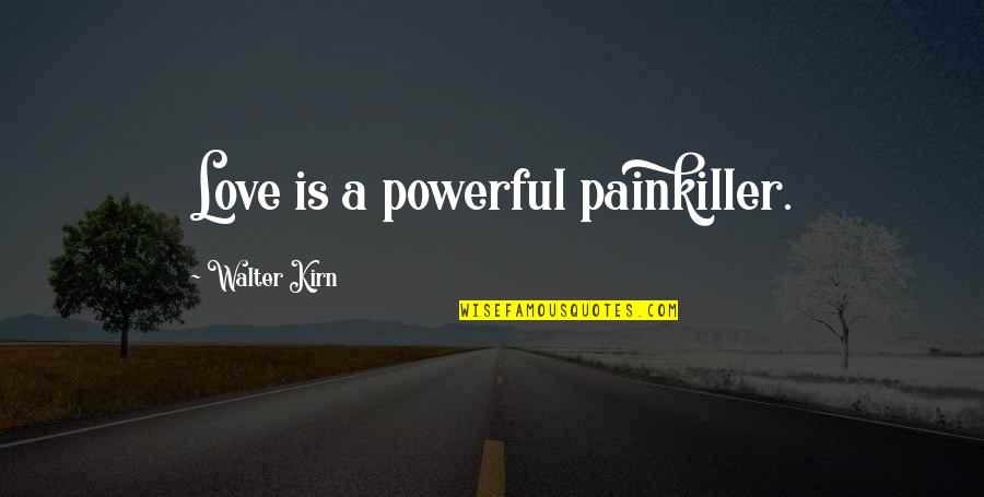 When Everything Isn't Enough Quotes By Walter Kirn: Love is a powerful painkiller.