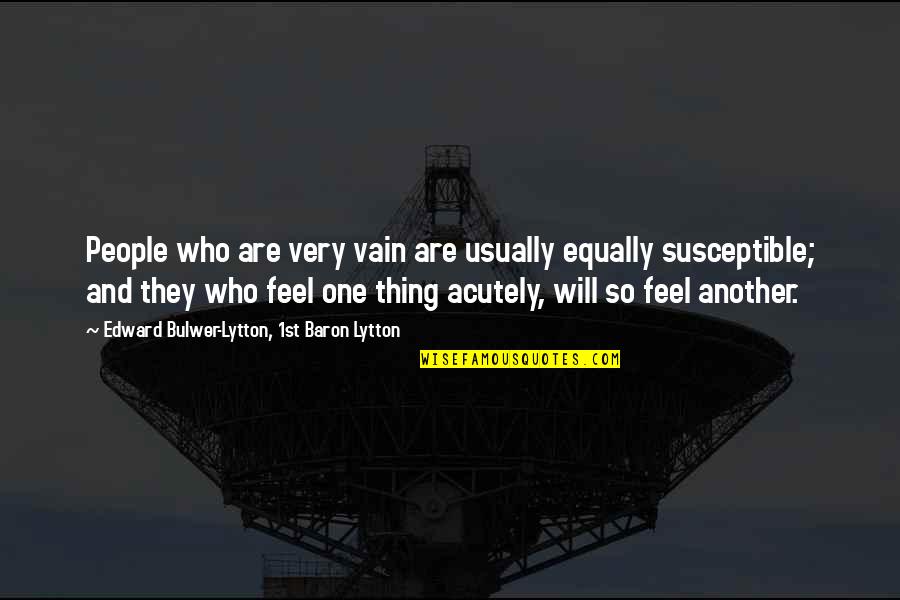 When Everything Seems So Hard Quotes By Edward Bulwer-Lytton, 1st Baron Lytton: People who are very vain are usually equally