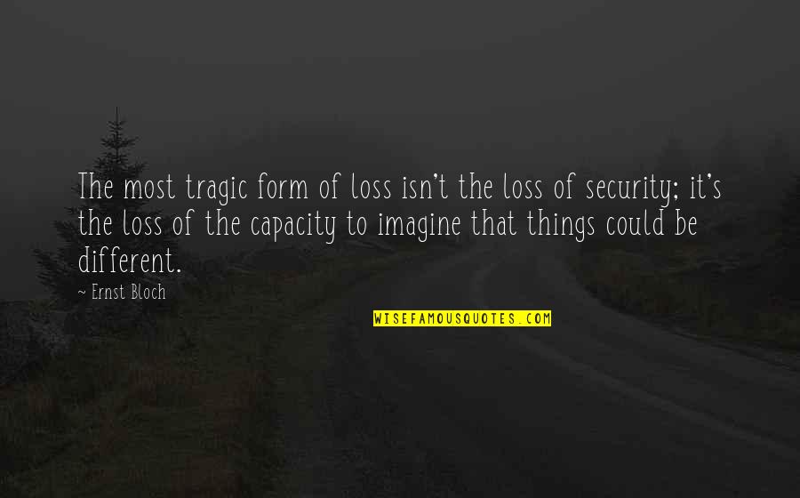 When Everything Seems So Hard Quotes By Ernst Bloch: The most tragic form of loss isn't the