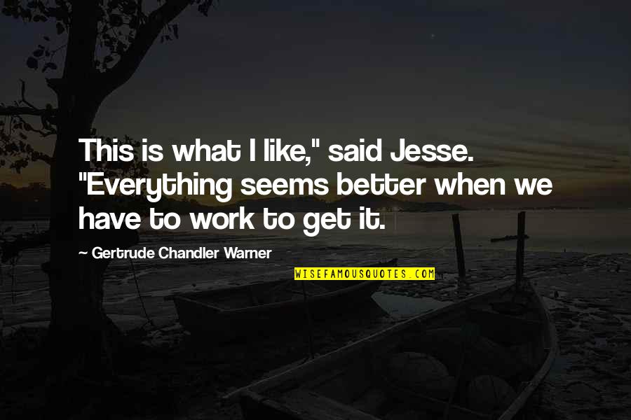 When Everything Seems So Hard Quotes By Gertrude Chandler Warner: This is what I like," said Jesse. "Everything