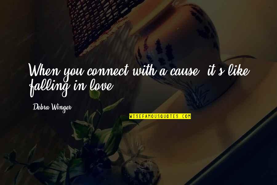 When Falling In Love Quotes By Debra Winger: When you connect with a cause, it's like