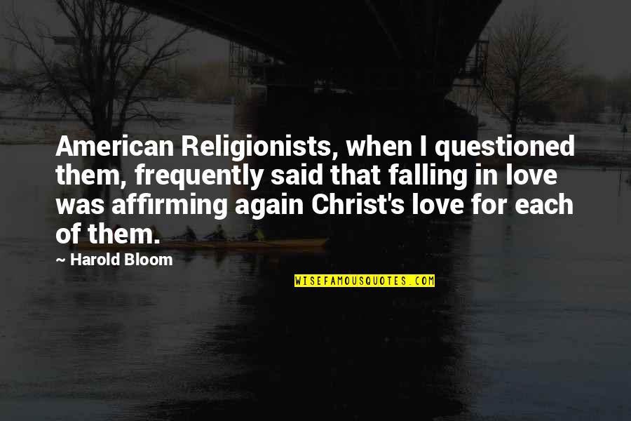 When Falling In Love Quotes By Harold Bloom: American Religionists, when I questioned them, frequently said