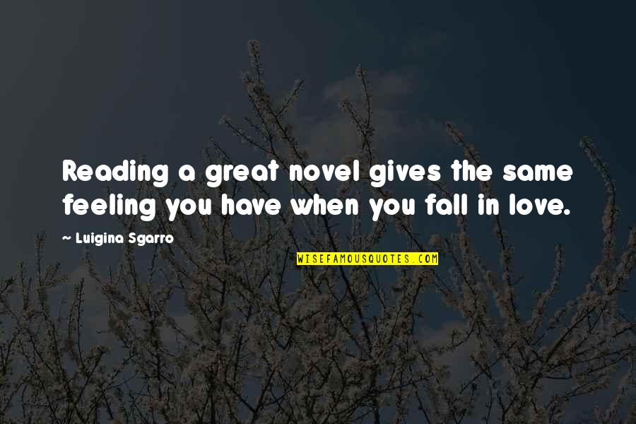 When Falling In Love Quotes By Luigina Sgarro: Reading a great novel gives the same feeling