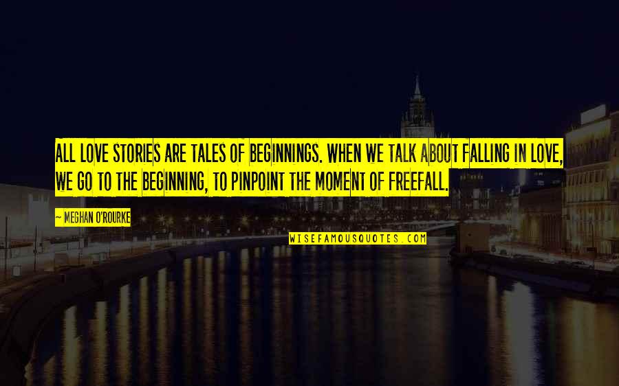When Falling In Love Quotes By Meghan O'Rourke: All love stories are tales of beginnings. When