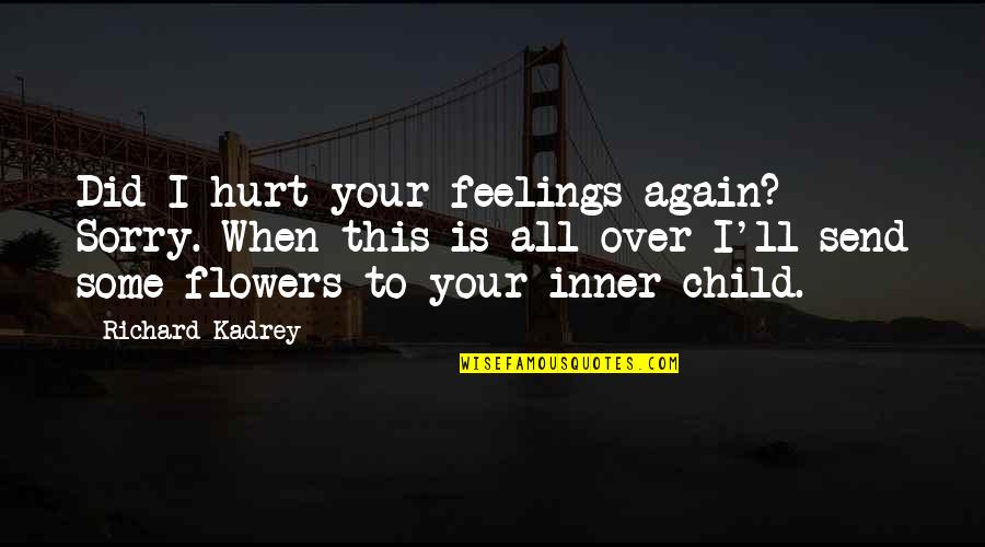 When Feelings Are Hurt Quotes By Richard Kadrey: Did I hurt your feelings again? Sorry. When