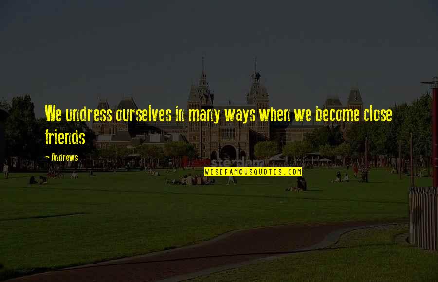 When Friends Are There For You Quotes By Andrews: We undress ourselves in many ways when we