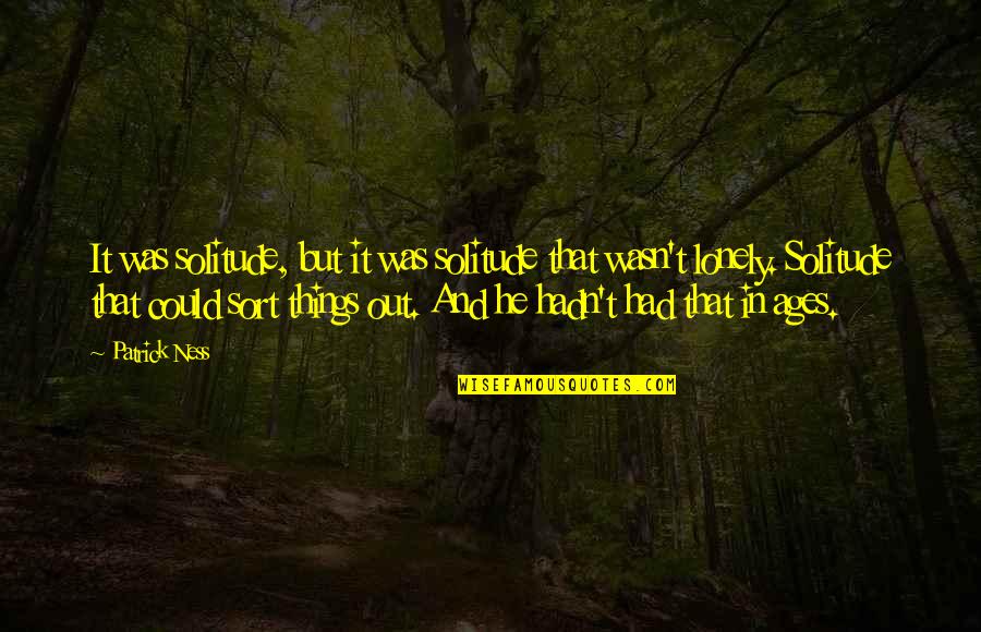 When Friends Hurt You Quotes By Patrick Ness: It was solitude, but it was solitude that