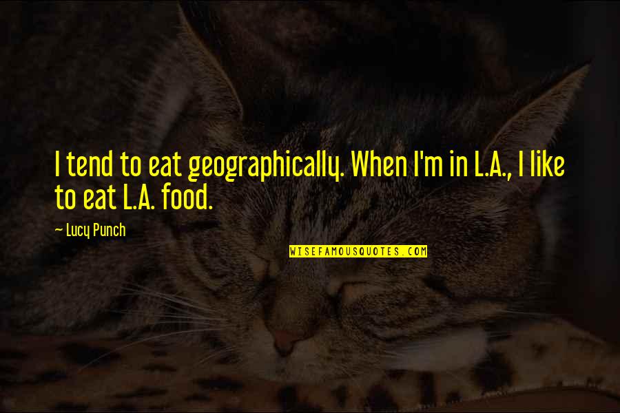 When Friends Meet Funny Quotes By Lucy Punch: I tend to eat geographically. When I'm in