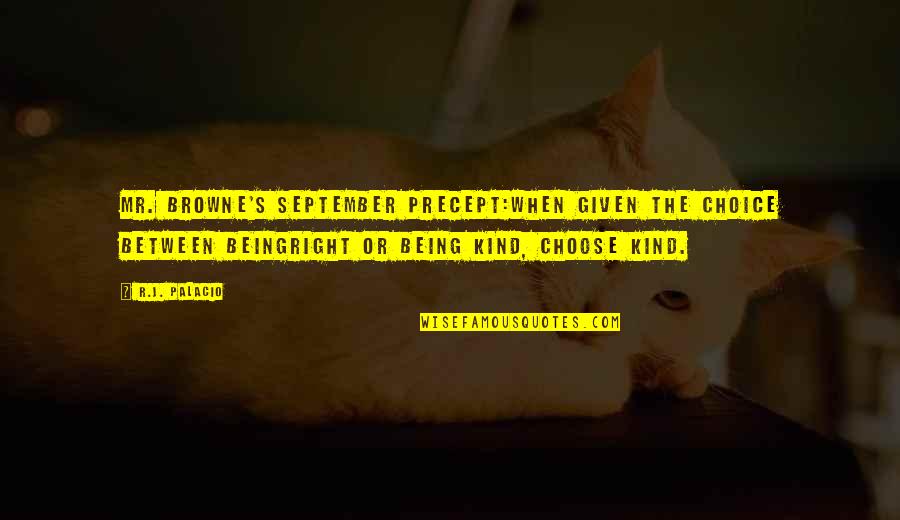When Given The Choice Between Being Right And Being Kind Quotes By R.J. Palacio: MR. BROWNE'S SEPTEMBER PRECEPT:WHEN GIVEN THE CHOICE BETWEEN