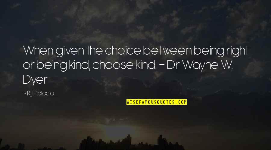 When Given The Choice Between Being Right And Being Kind Quotes By R.J. Palacio: When given the choice between being right or