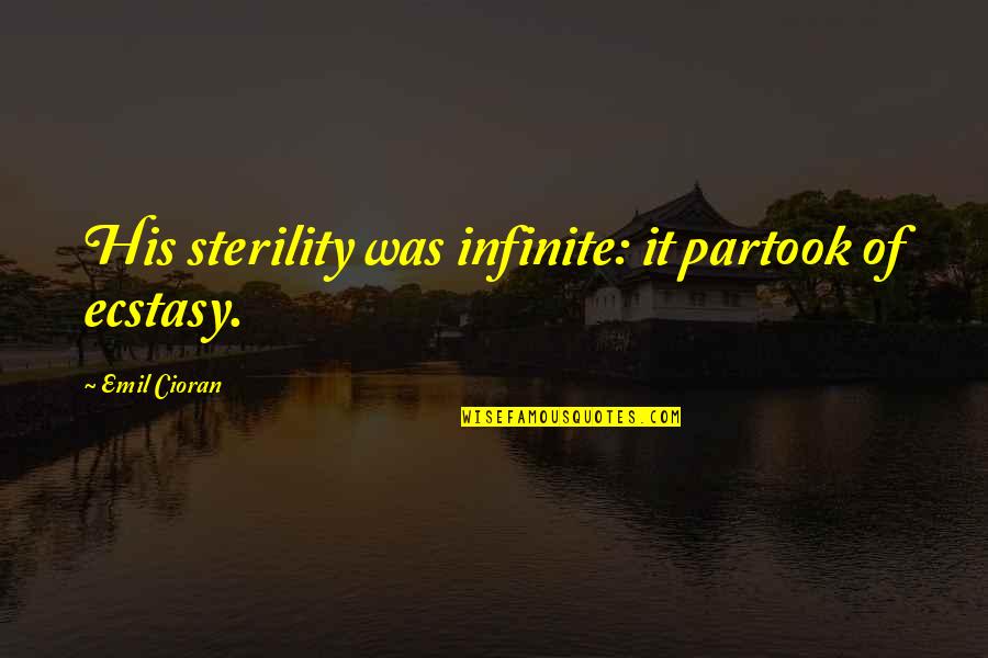 When God Blesses You Quotes By Emil Cioran: His sterility was infinite: it partook of ecstasy.
