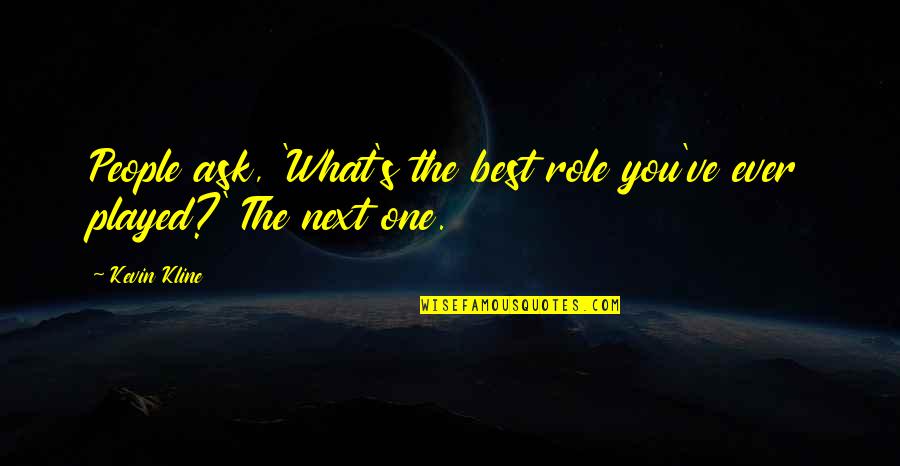 When God Calls You Home Quotes By Kevin Kline: People ask, 'What's the best role you've ever