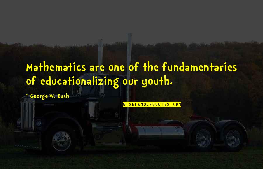 When God Created Me Quotes By George W. Bush: Mathematics are one of the fundamentaries of educationalizing