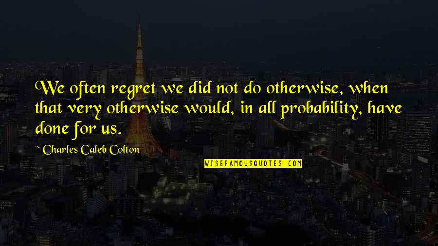 When God Created Woman Quotes By Charles Caleb Colton: We often regret we did not do otherwise,