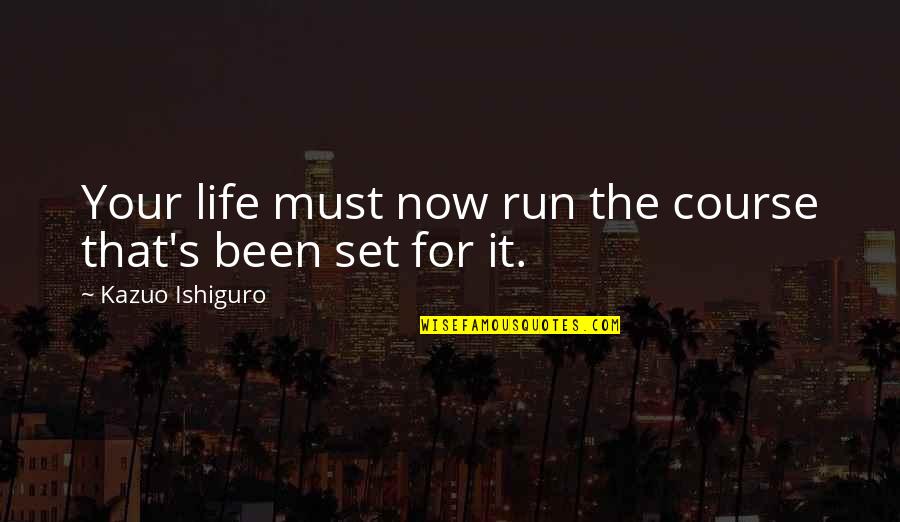 When God Gives You A Vision Quotes By Kazuo Ishiguro: Your life must now run the course that's