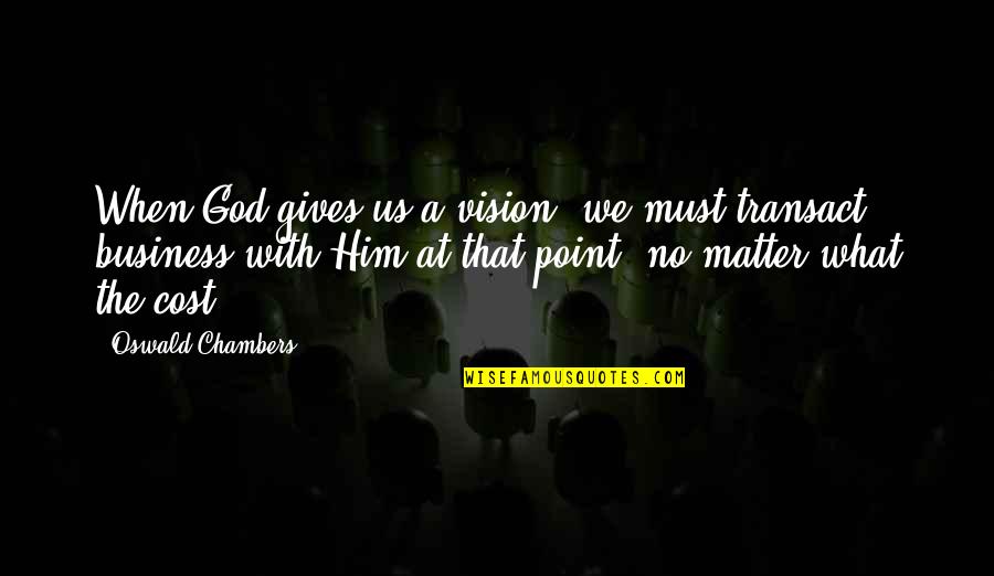 When God Gives You A Vision Quotes By Oswald Chambers: When God gives us a vision, we must
