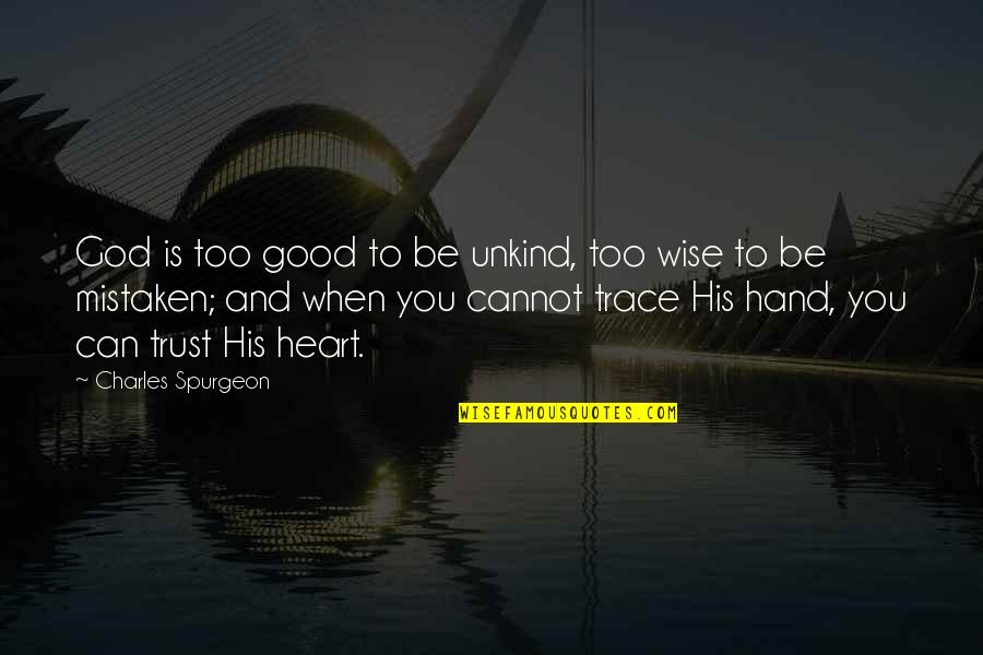 When God Is Good Quotes By Charles Spurgeon: God is too good to be unkind, too