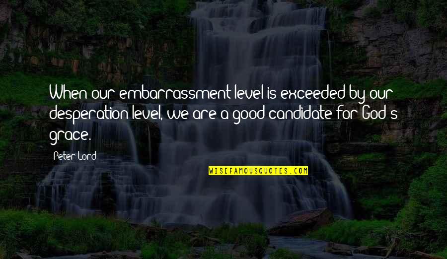 When God Is Good Quotes By Peter Lord: When our embarrassment level is exceeded by our