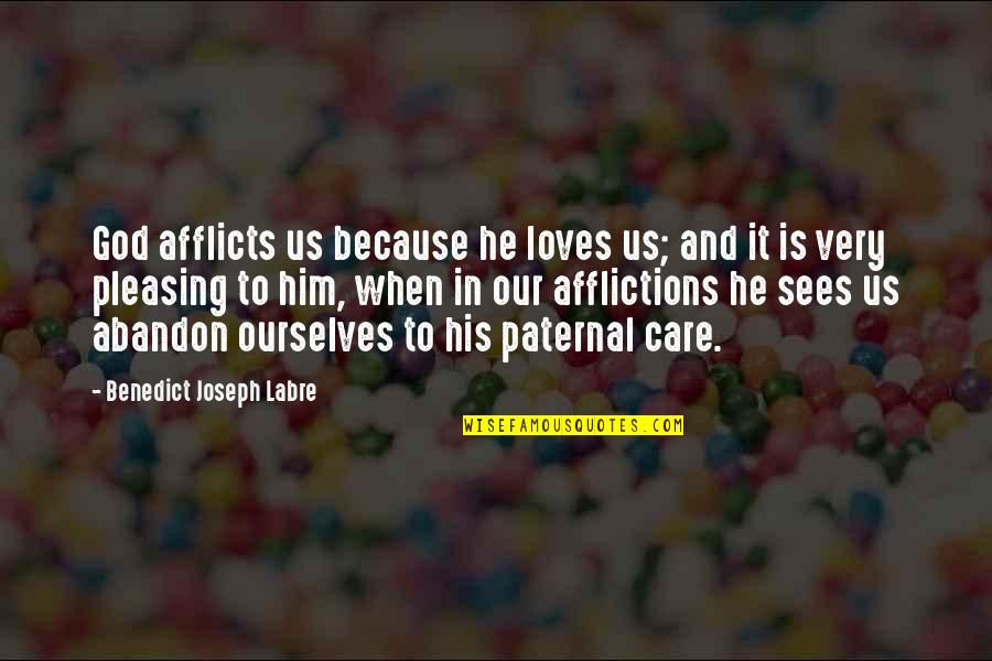 When God Is In It Quotes By Benedict Joseph Labre: God afflicts us because he loves us; and When God Is In It Quotes By Benedict Joseph Labre: God afflicts us because he loves us; and