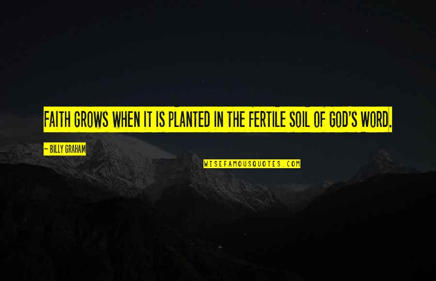 When God Is In It Quotes By Billy Graham: Faith grows when it is planted in the