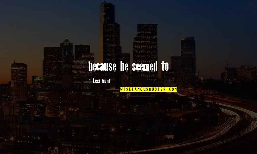 When God Restores You Quotes By Lexi Hunt: because he seemed to When God Restores You Quotes By Lexi Hunt: because he seemed to