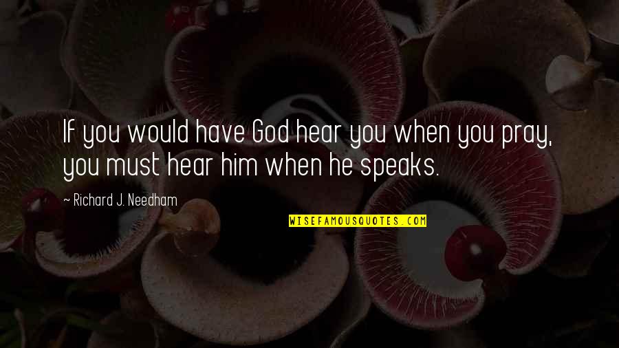 When God Speak Quotes By Richard J. Needham: If you would have God hear you when