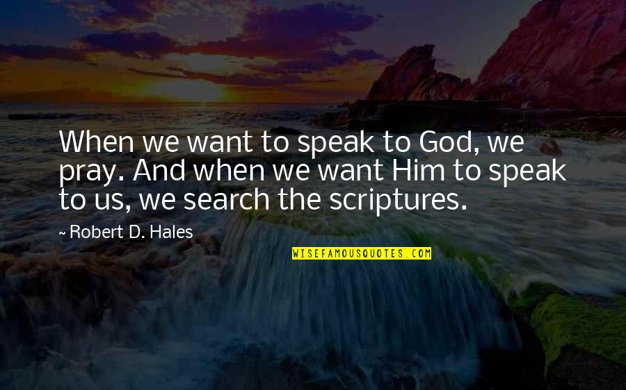 When God Speak Quotes By Robert D. Hales: When we want to speak to God, we