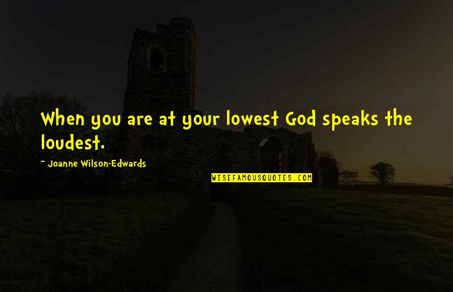 When God Speaks Quotes By Joanne Wilson-Edwards: When you are at your lowest God speaks