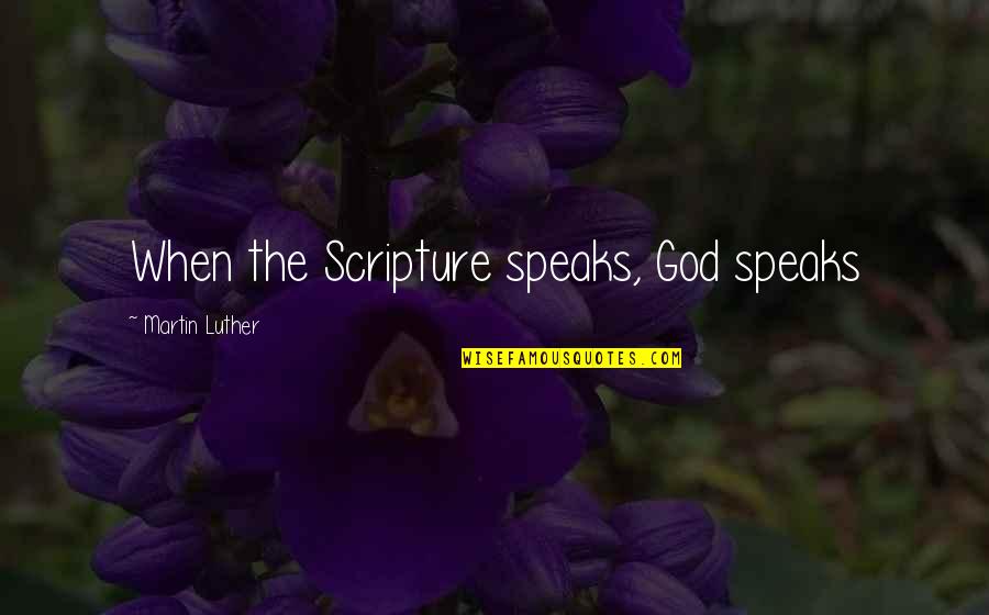 When God Speaks Quotes By Martin Luther: When the Scripture speaks, God speaks