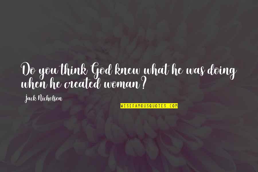 When God Was A Woman Quotes By Jack Nicholson: Do you think God knew what he was When God Was A Woman Quotes By Jack Nicholson: Do you think God knew what he was