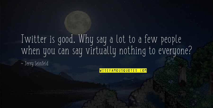 When Good People Say Nothing Quotes By Jerry Seinfeld: Twitter is good. Why say a lot to When Good People Say Nothing Quotes By Jerry Seinfeld: Twitter is good. Why say a lot to