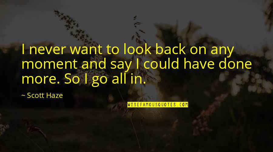 When Good People Say Nothing Quotes By Scott Haze: I never want to look back on any When Good People Say Nothing Quotes By Scott Haze: I never want to look back on any