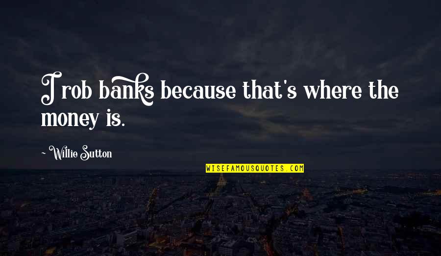 When Good People Say Nothing Quotes By Willie Sutton: I rob banks because that's where the money When Good People Say Nothing Quotes By Willie Sutton: I rob banks because that's where the money