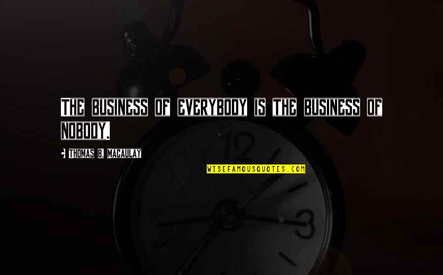 When Gotham Is Ashes Quotes By Thomas B. Macaulay: The business of everybody is the business of