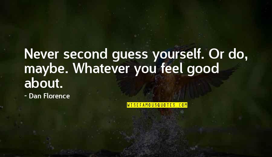 When Great Minds Come Together Quote Quotes By Dan Florence: Never second guess yourself. Or do, maybe. Whatever