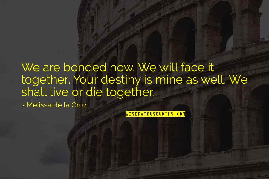 When Guys Piss You Off Quotes By Melissa De La Cruz: We are bonded now. We will face it When Guys Piss You Off Quotes By Melissa De La Cruz: We are bonded now. We will face it