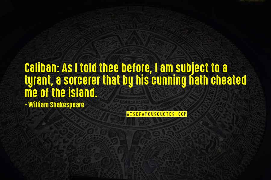 When Happiness Is Gone Quotes By William Shakespeare: Caliban: As I told thee before, I am