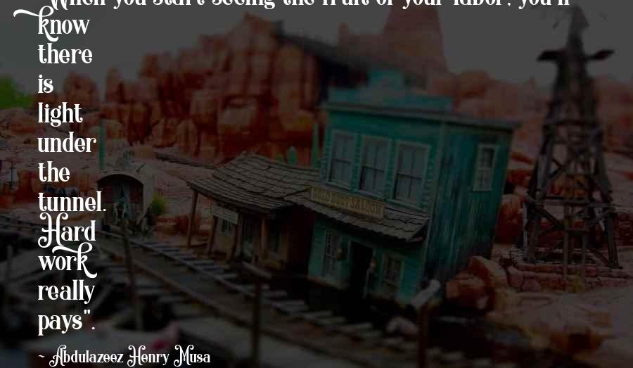 When Hard Work Pays Off Quotes By Abdulazeez Henry Musa: When you start seeing the fruit of your When Hard Work Pays Off Quotes By Abdulazeez Henry Musa: When you start seeing the fruit of your