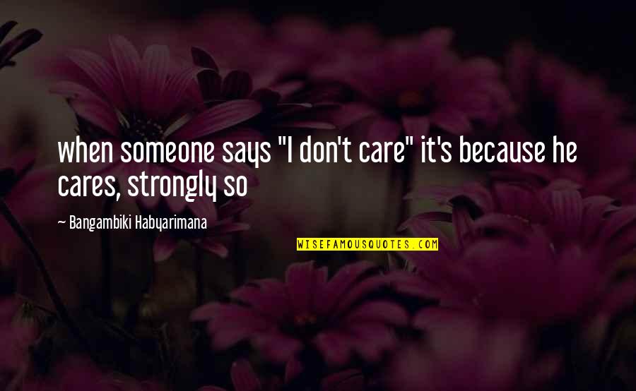 When He Cares Quotes By Bangambiki Habyarimana: when someone says "I don't care" it's because