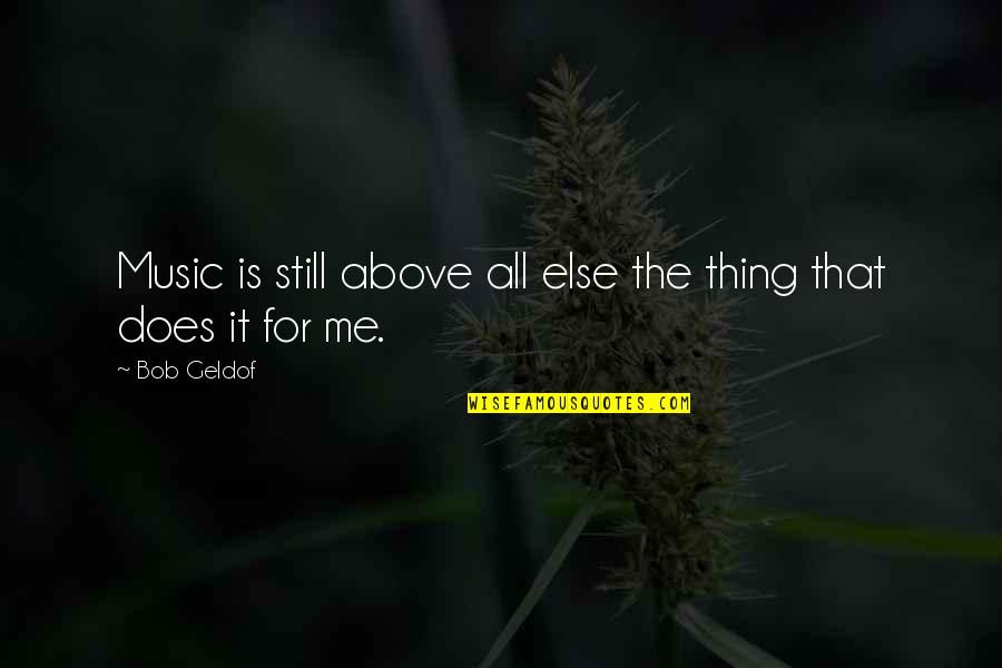 When He Comes To See You Quotes By Bob Geldof: Music is still above all else the thing